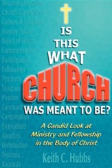 Is That What Church Was Meant to Be?: A Candid Look at Ministry and Fellowship in the Body of Christ