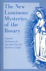 The New Luminous Mysteries of the Rosary: Scriptural Meditations for Pope John Paul II's Mysteries of Light