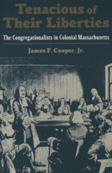 Tenacious of Their Liberties: The  Congregationalists in Colonial Massachusetts
