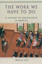 The Work We Have to Do: A History of Protestants in America