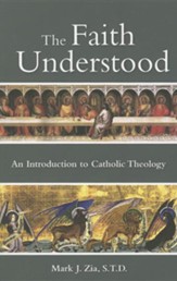 The Faith Understood: An Introduction to Catholic Theology