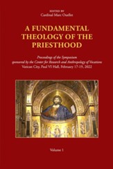 A Fundamental Theology of the Priesthood: Proceedings of the Symposium Sponsored by the Center for Research and Anthropology of Vocations, Volume 1