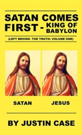 Satan Comes First - King of Babylon (Left Behind- The Truth: Volume One)