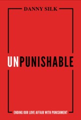 Unpunishable: Ending Our Love Affair With Punishment and Building a Culture of Repentance, Restoration and Reconciliation