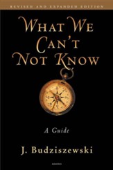 What We Can't Not Know: A Guide Revised, Expand Edition
