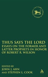 Thus Says the Lord: Essays on the Former and Latter Prophets in Honor of Robert R. Wilson