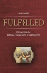 Fulfilled: Uncovering the Biblical Foundations of Catholicism