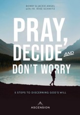 Pray, Decide, Don't Worry: Five Steps to Discerning God's Will