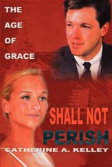 Shall Not Perish: Part 1 the Age of Grace