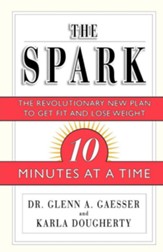 The Spark: The Revolutionary New Plan to Get Fit and Lose Weight-10 Minutes at a Time