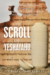 The Scroll of Yeshayahu: The Unfolding Reflections of the Ancient and Coming Worlds - Judah, Jerusalem, and the Ends of the Earth