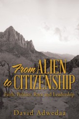 From Alien to Citizenship: Faith, Politics, Race and Leadership