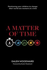 A Matter of Time: Positioning Your Children to Change Their World One Moment at a Time