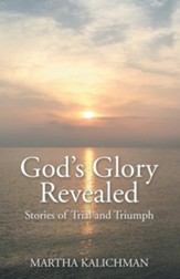 God's Glory Revealed: Stories of Trial and Triumph