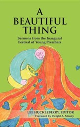 A Beautiful Thing: Sermons from the Inaugural Festival of Young Preachers