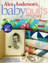 Alex Anderson's Baby Quilts with  Love: 12 Timeless Projects for Today's Nursery