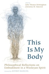 This Is My Body: Philosophical Reflections on Embodiment in a Wesleyan Spirit