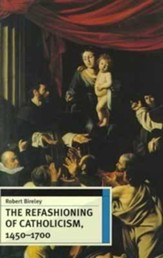 The Refashioning of Catholicism, 1450-1700: A Reassessment of the Counter Reformation