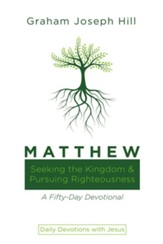 Matthew: Seeking the Kingdom and Pursuing Righteousness: A Fifty-Day Devotional
