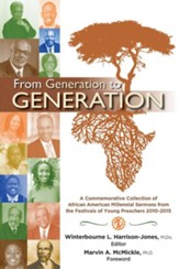 From Generation to Generation: A Commemorative Collection of African American Millennial Sermons from the Festivals of Young Preachers 2010-2015