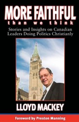 More Faithful Than We Think: Stories and Insights on Canadian Leaders Doing Politics Christianly