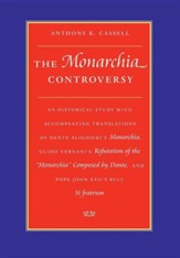 The Monarchia Controversy an Historical Study with Accompanying Translations of Dante Alighieri's Monarchia, Guido Vernani's Refutation of the Monarch