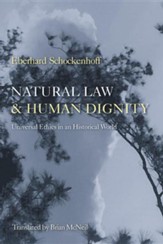 Natural Law & Human Dignity: Universal Ethics in an Historical World
