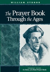 The Prayer Book Through the Ages: A Revised Edition of the Story of the Real Prayer Book, Edition 0003