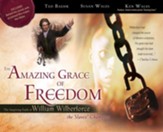 The Amazing Grace of Freedom: The Inspiring Faith of   William Wilberforce, the Slaves' Champion