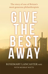 Give the Best Away: The Story of One of Britain's Most Generous Philanthropists