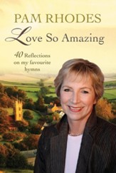 Love So Amazing: 40 Reflections on My Favourite Hymns