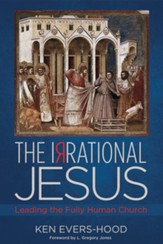 The Irrational Jesus: Leading the Fully Human Church