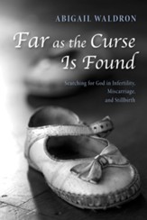 Far as the Curse Is Found: Searching for God in Infertility, Miscarriage, and Stillbirth