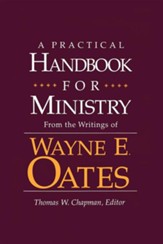 A Practical Handbook for Ministry: From the Writings of Wayne E. Oates