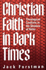 Christian Faith in Dark Times: Theological Conflicts in the Shadow of Hitler