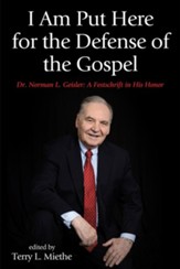 I Am Put Here for the Defense of the Gospel: Dr. Norman L. Geisler: A Festschrift in His Honor