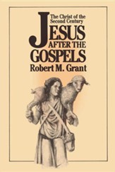 Jesus after the Gospels: The Christ of the Second Century