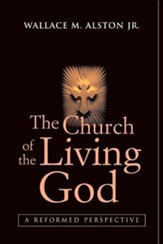 The Church Of The Living God: A Reformed Perspective