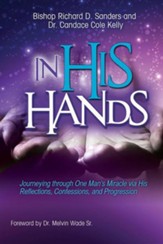 In His Hands: Journeying Through One Man's Miracle Via His Reflections, Confessions, and Progression