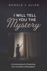 I Will Tell You the Mystery: A Commentary for Preaching from the Book of Revelation