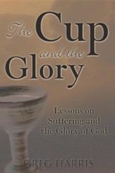 The Cup and the Glory: Lessons on Suffering and the Glory of God