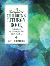 The Complete Children's Liturgy Book: Liturgies of the Word for Years A, B, C