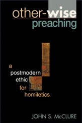 Other-Wise Preaching: A Postmodern Ethic for Homiletics