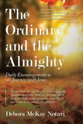The Ordinary and the Almighty: Daily Encouragement as We Journey with Jesus