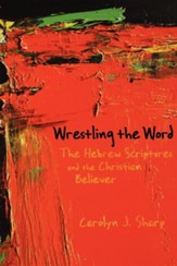 Wrestling the Word: The Old Testament and the Christian Believer