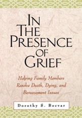 In the Presence of Grief: Helping Family Members   Resolve Death, Dying, and Bereavement Issues