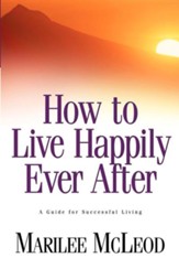 How to Live Happily Ever After: A Guide for Successful Living