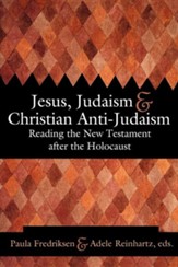 Jesus, Judaism, and Christian Anti-Judaism: Reading the New Testament after the Holocaust