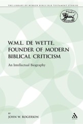 W.M.L. de Wette, Founder of Modern Biblical Criticism: An Intellectual Biography