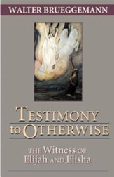 Testimony to Otherwise: The Witness of Elijah and Elisha